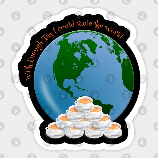 With enough Tea I could Rule the World Sticker by tribbledesign